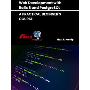 Handy, Matt p. Web Development with Rails 8 and PostgreSQL: A Practical Beginner's Course (Mastering PostgreSQL: From Basics to Beyond) Handy, Matt p. Web Development with Rails 8 and PostgreSQL: A Practical Beginner's Course (Mastering PostgreSQL: From Basics to Beyond)
