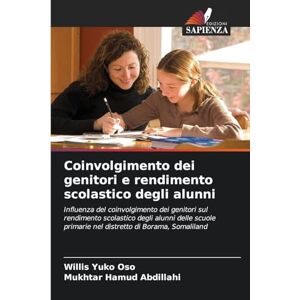 Yuko Oso, Willis Coinvolgimento dei genitori e rendimento scolastico degli alunni: Influenza del coinvolgimento dei genitori sul rendimento scolastico degli alunni ... primarie nel distretto di Borama, Somaliland Yuko Oso, Willis Coinvolgimento dei genitori e rendimento scolastico degli alunni: Influenza del coinvolgimento dei genitori sul rendimento scolastico degli alunni ... primarie nel distretto di Borama, Somaliland