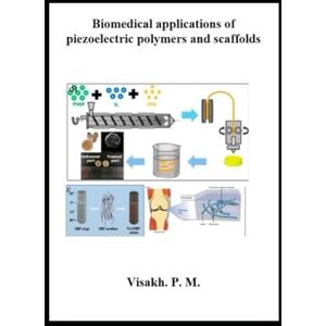 P. M, Visakh Biomedical applications of piezoelectric polymers and scaffolds: Volume-1 P. M, Visakh Biomedical applications of piezoelectric polymers and scaffolds: Volume-1
