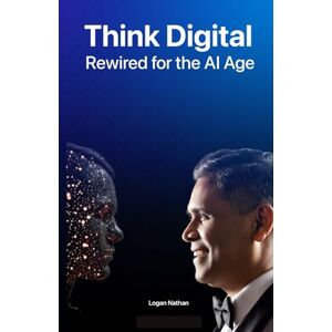 Nathan, Mr Logan Think Digital Rewired for the AI Age Nathan, Mr Logan Think Digital Rewired for the AI Age
