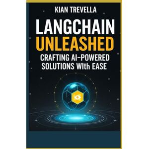 TREVELLA, KIAN LangChain Unleashed Crafting AI-Powered Solutions with Ease: Your Essential Guide to Building Smart, Scalable Applications Using LangChain's Innovative Framework TREVELLA, KIAN LangChain Unleashed Crafting AI-Powered Solutions with Ease: Your Essential Guide to Building Smart, Scalable Applications Using LangChain's Innovative Framework