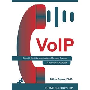 Ockay, Milos VoIP: Cisco Unified Communications Manager Express: A Hands-On Approach Ockay, Milos VoIP: Cisco Unified Communications Manager Express: A Hands-On Approach