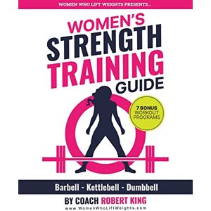 King, Robert Women's Strength Training Guide: Barbell, Kettlebell & Dumbbell Training For Women King, Robert Women's Strength Training Guide: Barbell, Kettlebell & Dumbbell Training For Women