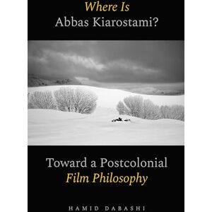 Dabashi, Hamid Where Is Abbas Kiarostami?: Toward a Postcolonial Film-Philosophy Dabashi, Hamid Where Is Abbas Kiarostami?: Toward a Postcolonial Film-Philosophy