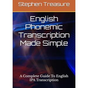 Treasure, Stephen G. English Phonemic Transcription Made Simple: A Complete Guide To English IPA Transcription (ENGLISH PHONETICS SERIES) Treasure, Stephen G. English Phonemic Transcription Made Simple: A Complete Guide To English IPA Transcription (ENGLISH PHONETICS SERIES)