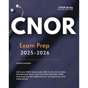 Montefalco, Maribeth CNOR Exam Prep 2025-2026: All in one CNOR Study Guide 2025 for the CCI Certified Perioperative Nurse Test Prep 2025-2026 With CNOR Prep book and 661 CNOR Practice Test Questions with Explanations Montefalco, Maribeth CNOR Exam Prep 2025-2026: All in one CNOR Study Guide 2025 for the CCI Certified Perioperative Nurse Test Prep 2025-2026 With CNOR Prep book and 661 CNOR Practice Test Questions with Explanations