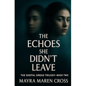 Cross The Echoes She Didn't Leave: A Digital Dread Thriller – Book Two (The Digital Dread Trilogy) Cross The Echoes She Didn't Leave: A Digital Dread Thriller – Book Two (The Digital Dread Trilogy)