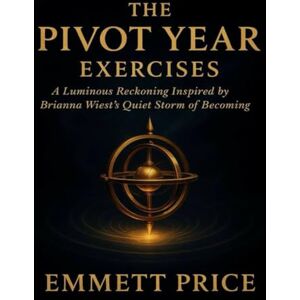 Price, Emmett The Pivot Year Exercises: A Luminous Reckoning Inspired by Brianna Wiest’s Quiet Storm of Becoming Price, Emmett The Pivot Year Exercises: A Luminous Reckoning Inspired by Brianna Wiest’s Quiet Storm of Becoming