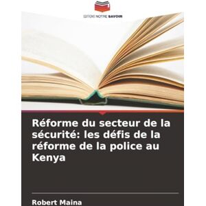 Maina, Robert Réforme du secteur de la sécurité: les défis de la réforme de la police au Kenya Maina, Robert Réforme du secteur de la sécurité: les défis de la réforme de la police au Kenya