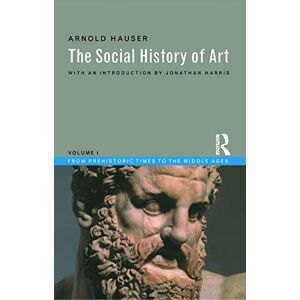 Hauser, Arnold Social History of Art, Volume 1: From Prehistoric Times to the Middle Ages: 01 (Social History of Art (Routledge)) Hauser, Arnold Social History of Art, Volume 1: From Prehistoric Times to the Middle Ages: 01 (Social History of Art (Routledge))