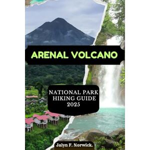F. NORWICK, JALYN ARENAL VOLCANO NATIONAL PARK HIKING GUIDE 2025 (Trailblazer: The Ultimate Hiking Guide Series) F. NORWICK, JALYN ARENAL VOLCANO NATIONAL PARK HIKING GUIDE 2025 (Trailblazer: The Ultimate Hiking Guide Series)