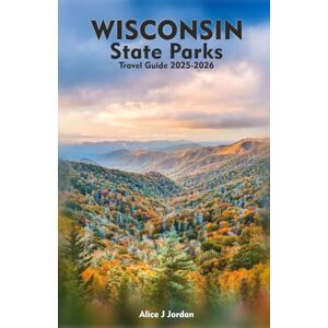 Jordan, Alice J WISCONSIN STATE PARKS Travel Guide 2025-2026: A Local Manual Including Adventure, Hiking Trails, Insider Tips, And More Jordan, Alice J WISCONSIN STATE PARKS Travel Guide 2025-2026: A Local Manual Including Adventure, Hiking Trails, Insider Tips, And More