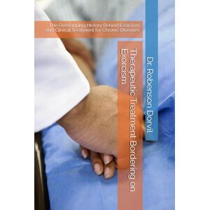 Dorvil, Dr. Robenson Therapeutic Treatment Bordering on Exorcism: The Overlapping History Behind Exorcism and Clinical Treatment for Chronic Diseases Dorvil, Dr. Robenson Therapeutic Treatment Bordering on Exorcism: The Overlapping History Behind Exorcism and Clinical Treatment for Chronic Diseases
