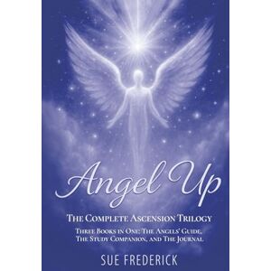 Frederick, Sue Angel Up! The Complete Ascension Trilogy: Three Books in One: The Angels' Guide, The Study Companion, and The Journal Frederick, Sue Angel Up! The Complete Ascension Trilogy: Three Books in One: The Angels' Guide, The Study Companion, and The Journal