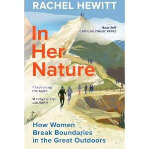 Hewitt, Rachel In Her Nature: How Women Break Boundaries in the Great Outdoors Hewitt, Rachel In Her Nature: How Women Break Boundaries in the Great Outdoors