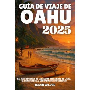 Wilder, Alden GUÍA DE VIAJE DE OAHU 2025: Su guía definitiva de las playas escondidas de Oahu, la cultura local y las aventuras inolvidables Wilder, Alden GUÍA DE VIAJE DE OAHU 2025: Su guía definitiva de las playas escondidas de Oahu, la cultura local y las aventuras inolvidables
