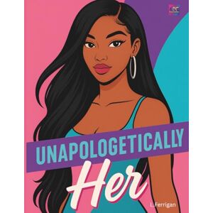 Ferrigan, Lakisha Unapologetically Her: Coloring book Ferrigan, Lakisha Unapologetically Her: Coloring book