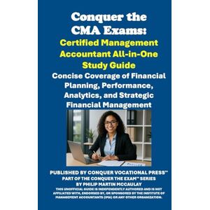 McCaulay, Philip Martin Conquer the CMA Exams: Certified Management Accountant All-in-One Study Guide: Concise Coverage of Financial Planning, Performance, Analytics, and ... Management (Accounting and Finance Exams) McCaulay, Philip Martin Conquer the CMA Exams: Certified Management Accountant All-in-One Study Guide: Concise Coverage of Financial Planning, Performance, Analytics, and ... Management (Accounting and Finance Exams)