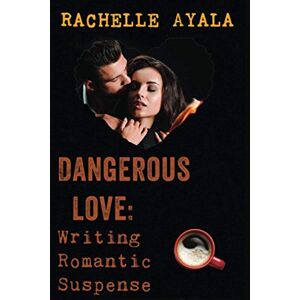 Ayala, Rachelle Dangerous Love: Writing Romantic Suspense: A Romance In A Month How-To Book Ayala, Rachelle Dangerous Love: Writing Romantic Suspense: A Romance In A Month How-To Book