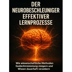 Krüger, Lina Der Neurobeschleuniger Effektiver Lernprozesse: Wie wissenschaftliche Methoden Gedächtnisleistung steigern und Wissen dauerhaft verankern Krüger, Lina Der Neurobeschleuniger Effektiver Lernprozesse: Wie wissenschaftliche Methoden Gedächtnisleistung steigern und Wissen dauerhaft verankern