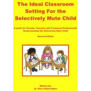 Shipon-Blum, Elisa The Ideal Classroom for the Selectively Mute Child: A Guide for Parents, Teachers, and Treatment Professionals Shipon-Blum, Elisa The Ideal Classroom for the Selectively Mute Child: A Guide for Parents, Teachers, and Treatment Professionals