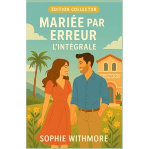 WHITMORE, Sophie Mariée par erreur – L’Intégrale (Collector): Entre quiproquos, faux couples et véritables sentiments, découvrez l’intégrale de cette trilogie romantique irrésistible.: 4 WHITMORE, Sophie Mariée par erreur – L’Intégrale (Collector): Entre quiproquos, faux couples et véritables sentiments, découvrez l’intégrale de cette trilogie romantique irrésistible.: 4
