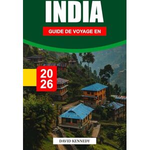 KENNEDY, DAVID GUIDE DE VOYAGE EN INDE 2026: Des traditions intemporelles, des cultures diverses et des voyages à couper le souffle à travers le sous-continent KENNEDY, DAVID GUIDE DE VOYAGE EN INDE 2026: Des traditions intemporelles, des cultures diverses et des voyages à couper le souffle à travers le sous-continent