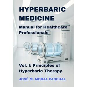 Moral Pascual, Dr. José M. HYPERBARIC MEDICINE. Manual for Healthcare Professionals: Vol. I. Principles of Hyperbaric Therapy (HYPERBARIC MEDICINE for Healthcare Professionals) Moral Pascual, Dr. José M. HYPERBARIC MEDICINE. Manual for Healthcare Professionals: Vol. I. Principles of Hyperbaric Therapy (HYPERBARIC MEDICINE for Healthcare Professionals)