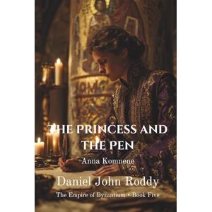 Roddy, Daniel John The Princess and the Pen: Anna Komnene (The Empire of Byzantium) Roddy, Daniel John The Princess and the Pen: Anna Komnene (The Empire of Byzantium)