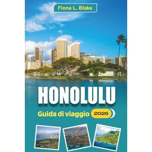 Blake, Fiona L. Honolulu Guida Di Viaggio 2026: Per gli esploratori alle prime armi, gli amanti della spiaggia, gli amanti della cultura, i consigli degli esperti, le ... transito, i cibi locali che vorrai scoprire Blake, Fiona L. Honolulu Guida Di Viaggio 2026: Per gli esploratori alle prime armi, gli amanti della spiaggia, gli amanti della cultura, i consigli degli esperti, le ... transito, i cibi locali che vorrai scoprire