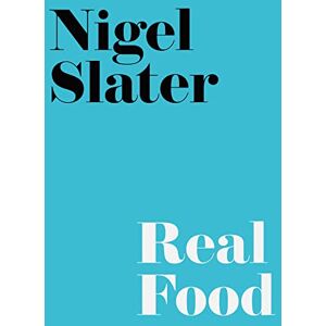 Nigel Slater Real Food: The ultimate cookbook of irresistible and simple recipes from the Sunday Times bestselling author Nigel Slater Real Food: The ultimate cookbook of irresistible and simple recipes from the Sunday Times bestselling author