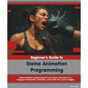 Kenwright Beginner's Guide to Game Animation Programming Kenwright Beginner's Guide to Game Animation Programming