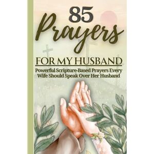 Stuger-Fleming, Luetta Patricia 85 Prayers For My Husband: Powerful Scripture-Based Prayers Every Wife Should Speak Over Her Husband Stuger-Fleming, Luetta Patricia 85 Prayers For My Husband: Powerful Scripture-Based Prayers Every Wife Should Speak Over Her Husband