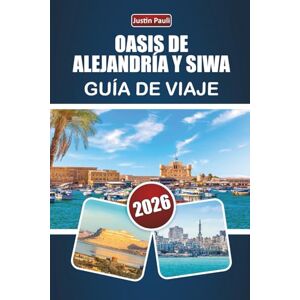 Pauli, Justin OASIS DE ALEJANDRÍA Y SIWA GUÍA DE VIAJE 2026: Descubre monumentos antiguos, paisajes desérticos, gastronomía local y experiencias culturales en el norte de Egipto Pauli, Justin OASIS DE ALEJANDRÍA Y SIWA GUÍA DE VIAJE 2026: Descubre monumentos antiguos, paisajes desérticos, gastronomía local y experiencias culturales en el norte de Egipto