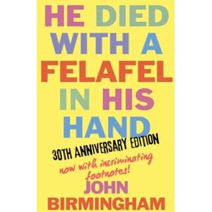 Birmingham, John He Died With A Felafel In His Hand: 30th Anniversary Edition. Now with incriminating footnotes! Birmingham, John He Died With A Felafel In His Hand: 30th Anniversary Edition. Now with incriminating footnotes!