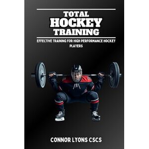 Lyons, Connor Total Hockey Training: Effective Training for High Performance Hockey Players Lyons, Connor Total Hockey Training: Effective Training for High Performance Hockey Players