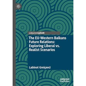Greiçevci, Labinot The EU-Western Balkans Future Relations: Exploring Liberal vs. Realist Scenarios Greiçevci, Labinot The EU-Western Balkans Future Relations: Exploring Liberal vs. Realist Scenarios