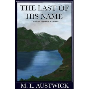 Austwick, M L The Last of His Name: 2 (The Veseile Conspiracy) Austwick, M L The Last of His Name: 2 (The Veseile Conspiracy)