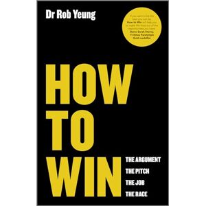 Yeung, Rob How to Win: The Argument, the Pitch, the Job, the Race Yeung, Rob How to Win: The Argument, the Pitch, the Job, the Race