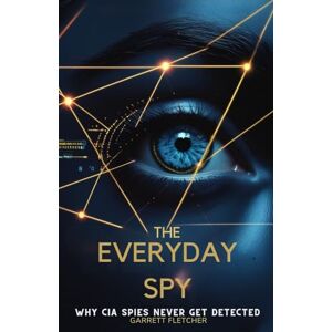 Fletcher, Garrett The Everyday Spy: Why CIA Spies Never Get Detected (Applied Intelligence Series) Fletcher, Garrett The Everyday Spy: Why CIA Spies Never Get Detected (Applied Intelligence Series)