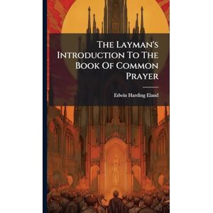Eland, Edwin Harding The Layman's Introduction To The Book Of Common Prayer Eland, Edwin Harding The Layman's Introduction To The Book Of Common Prayer