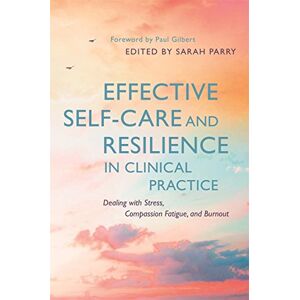 Care+ Effective Self-Care and Resilience in Clinical Practice: Dealing with Stress, Compassion Fatigue and Burnout Care+ Effective Self-Care and Resilience in Clinical Practice: Dealing with Stress, Compassion Fatigue and Burnout