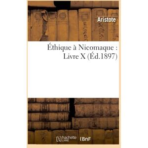 Aristote Éthique à Nicomaque : Livre X (Éd.1897) (Philosophie) Aristote Éthique à Nicomaque : Livre X (Éd.1897) (Philosophie)