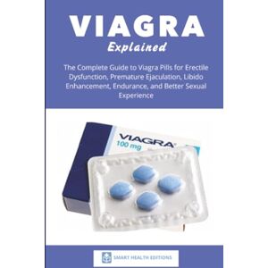 Health Editions, Smart Viagra Explained: The Complete Guide to Viagra Pills for Erectile Dysfunction, Premature Ejaculation, Libido Enhancement, Endurance, and Better Sexual Experience Health Editions, Smart Viagra Explained: The Complete Guide to Viagra Pills for Erectile Dysfunction, Premature Ejaculation, Libido Enhancement, Endurance, and Better Sexual Experience