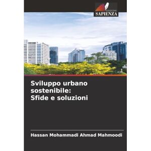 Ahmad Mahmoodi, Hassan Mohammadi Sviluppo urbano sostenibile: Sfide e soluzioni Ahmad Mahmoodi, Hassan Mohammadi Sviluppo urbano sostenibile: Sfide e soluzioni