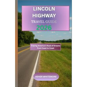 WHITMORE, ASHER Lincoln Highway Travel Guide 2026: Tracing America’s Road of Dreams from Coast to Coast WHITMORE, ASHER Lincoln Highway Travel Guide 2026: Tracing America’s Road of Dreams from Coast to Coast