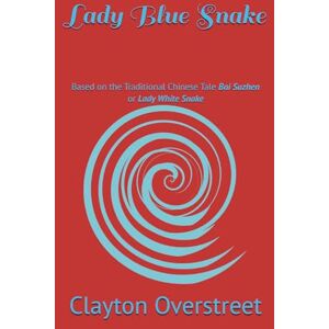 Overstreet, Clayton Lady Blue Snake: Based on the Traditional Chinese Tale Bai Suzhen (白素貞) or Lady White Snake Overstreet, Clayton Lady Blue Snake: Based on the Traditional Chinese Tale Bai Suzhen (白素貞) or Lady White Snake
