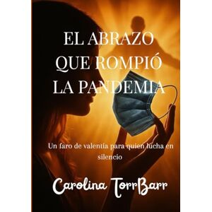 TorrBarr, Carolina EL ABRAZO QUE ROMPIÓ LA PANDEMIA: Un faro de valentía para quien lucha en silencio TorrBarr, Carolina EL ABRAZO QUE ROMPIÓ LA PANDEMIA: Un faro de valentía para quien lucha en silencio