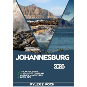 KOCH, KYLER Z. JOHANNESBURG TRAVEL GUIDE 2026: Discover Top Attractions, Outdoor Activities, Hidden Gems, and Day Trips For Adventurous Traveler KOCH, KYLER Z. JOHANNESBURG TRAVEL GUIDE 2026: Discover Top Attractions, Outdoor Activities, Hidden Gems, and Day Trips For Adventurous Traveler