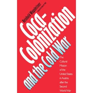 Wagnleitner, Reinhold Coca-Colonization and the Cold War: The Cultural Mission of the United States and Austria After the Second World War: The Cultural Mission of the United States in Austria After the Second World War Wagnleitner, Reinhold Coca-Colonization and the Cold War: The Cultural Mission of the United States and Austria After the Second World War: The Cultural Mission of the United States in Austria After the Second World War